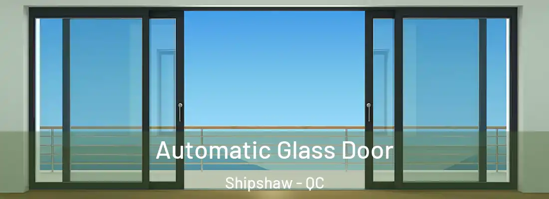 Automatic Glass Door Shipshaw - QC