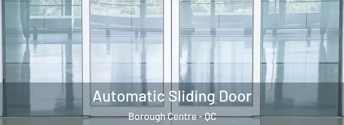  Automatic Sliding Door Borough Centre - QC