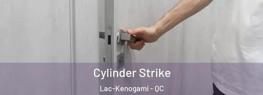  Cylinder Strike Lac-Kenogami - QC