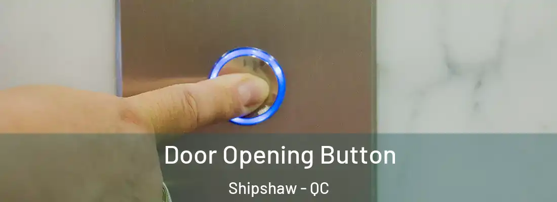  Door Opening Button Shipshaw - QC