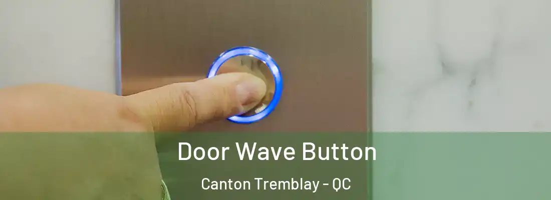  Door Wave Button Canton Tremblay - QC