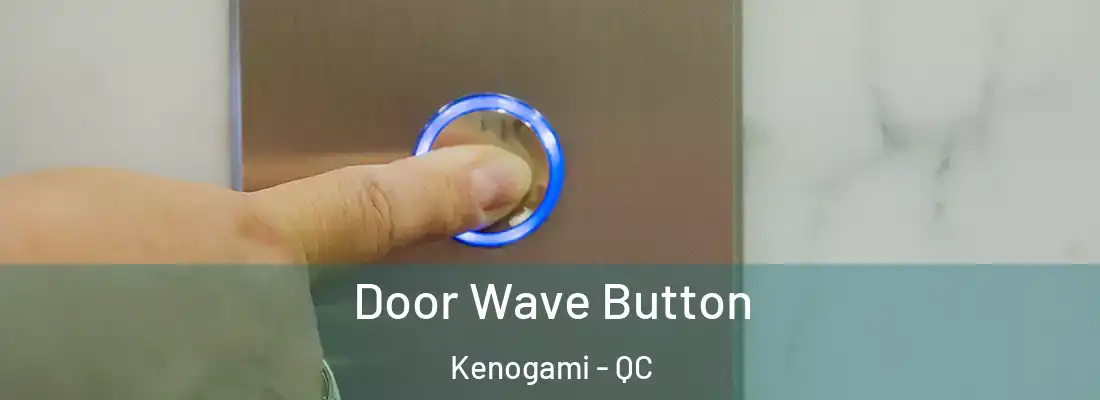  Door Wave Button Kenogami - QC