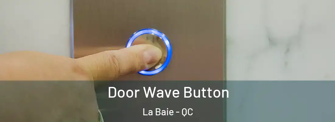  Door Wave Button La Baie - QC