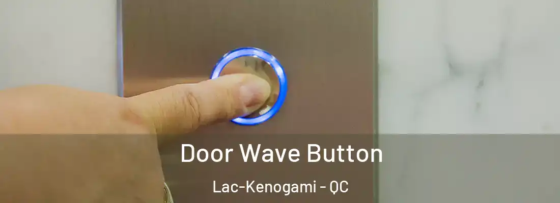  Door Wave Button Lac-Kenogami - QC