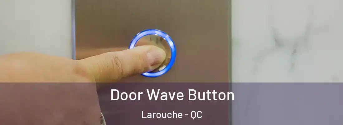  Door Wave Button Larouche - QC