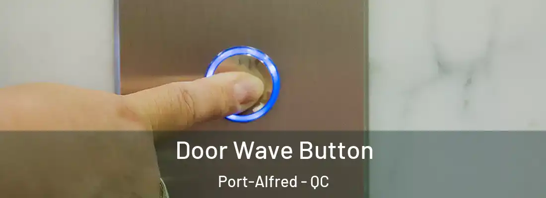  Door Wave Button Port-Alfred - QC