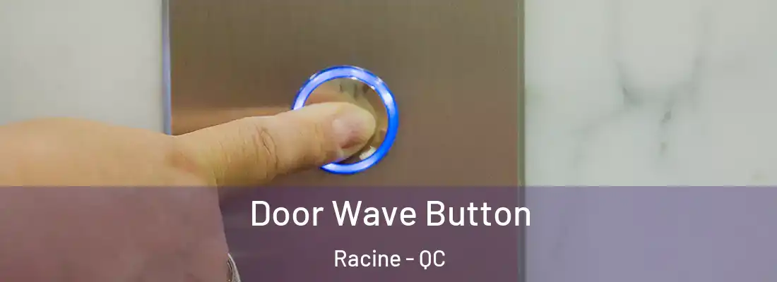  Door Wave Button Racine - QC