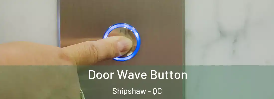  Door Wave Button Shipshaw - QC