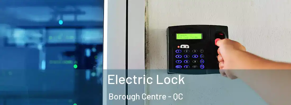  Electric Lock Borough Centre - QC