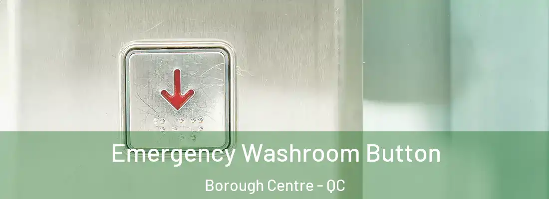  Emergency Washroom Button Borough Centre - QC