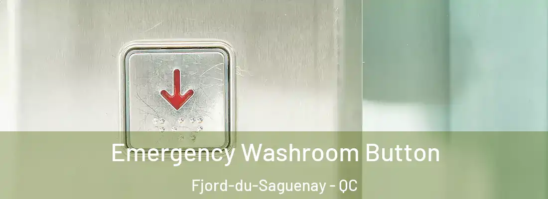  Emergency Washroom Button Fjord-du-Saguenay - QC