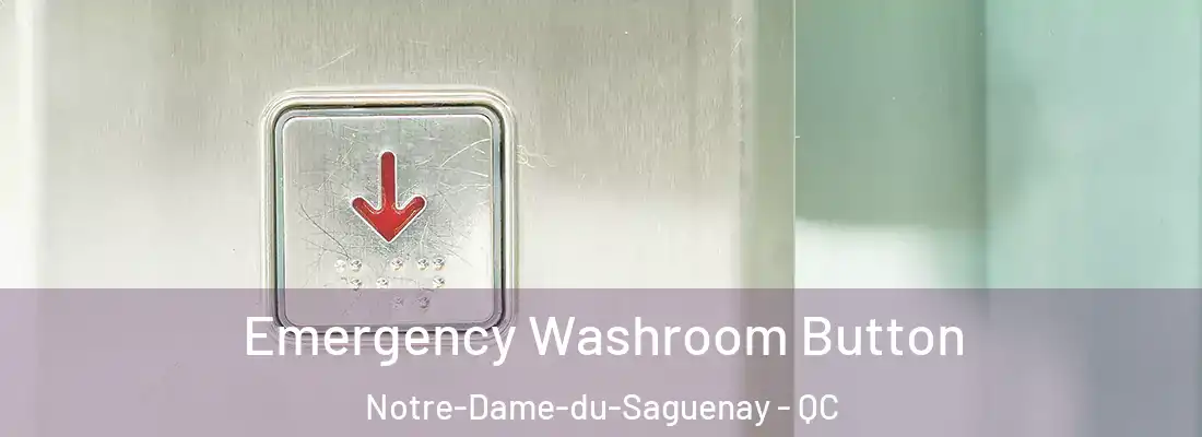 Emergency Washroom Button Notre-Dame-du-Saguenay - QC