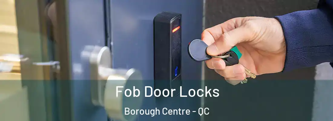 Fob Door Locks Borough Centre - QC