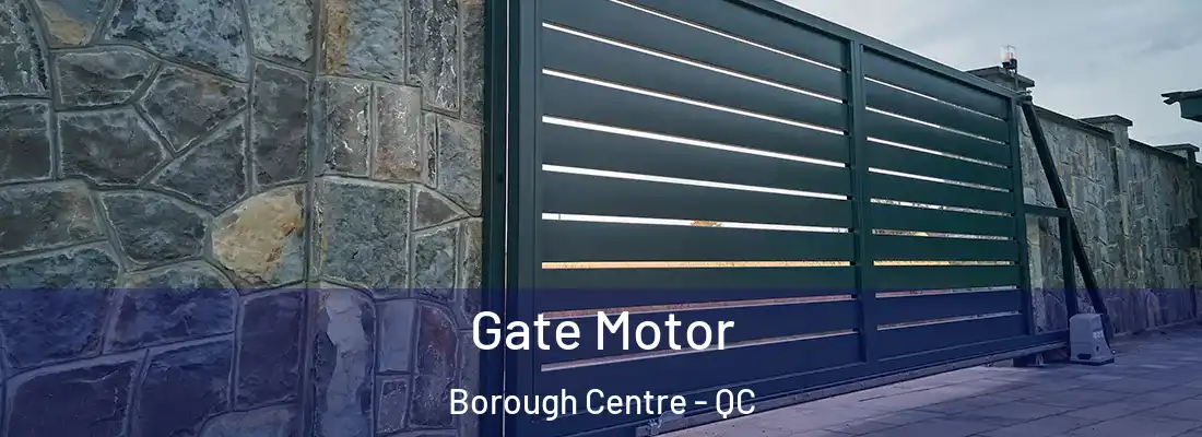 Gate Motor Borough Centre - QC