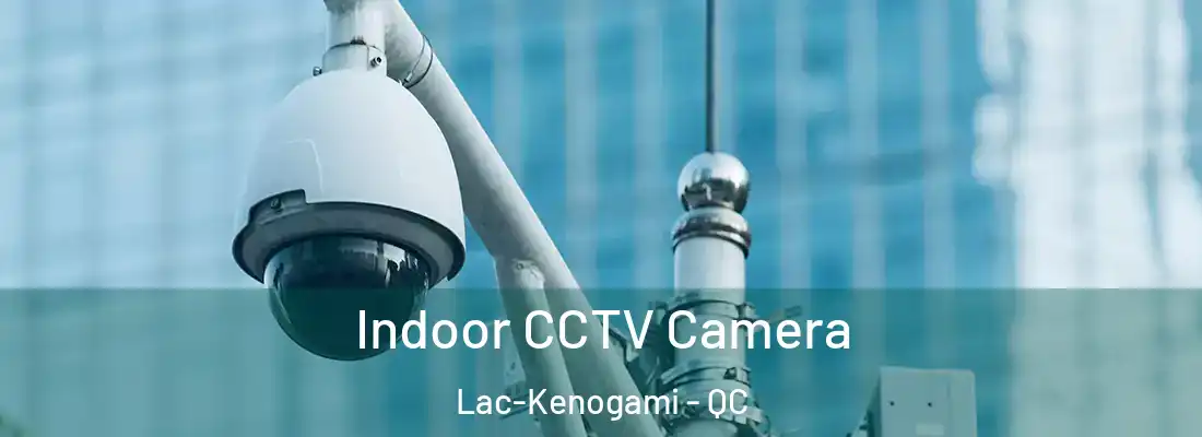  Indoor CCTV Camera Lac-Kenogami - QC