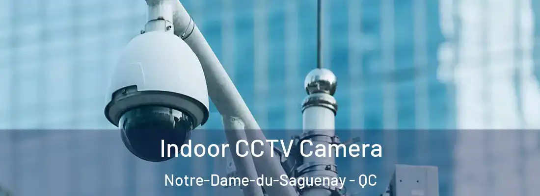  Indoor CCTV Camera Notre-Dame-du-Saguenay - QC