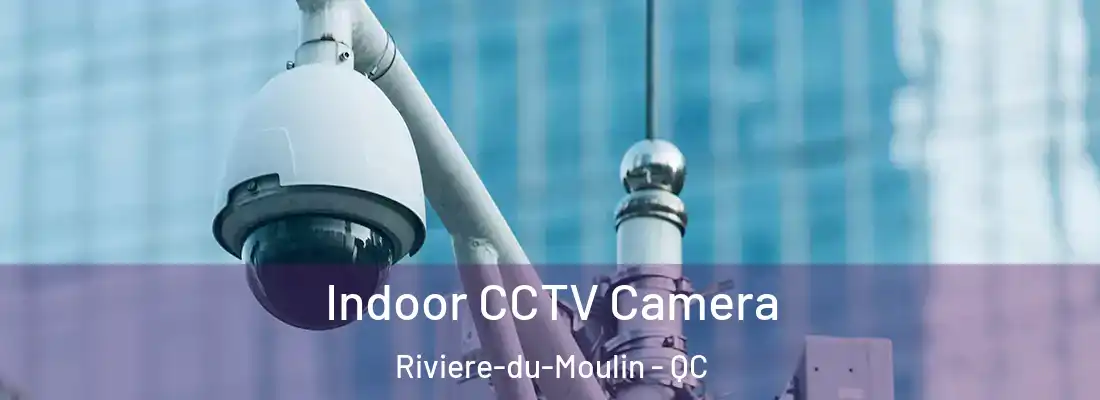  Indoor CCTV Camera Riviere-du-Moulin - QC