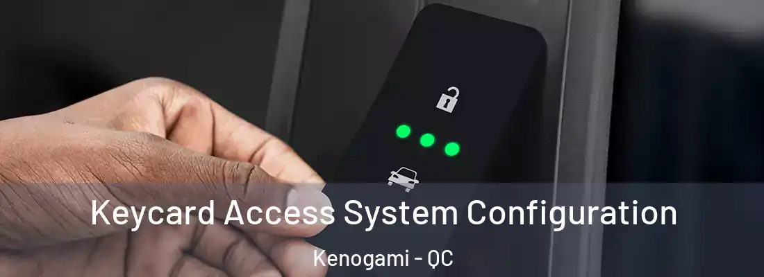 Keycard Access System Configuration Kenogami - QC