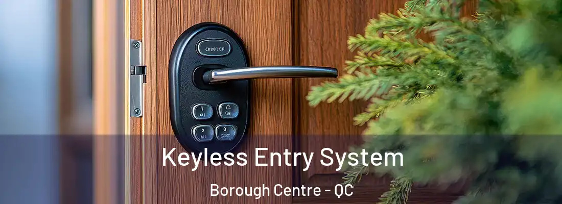  Keyless Entry System Borough Centre - QC