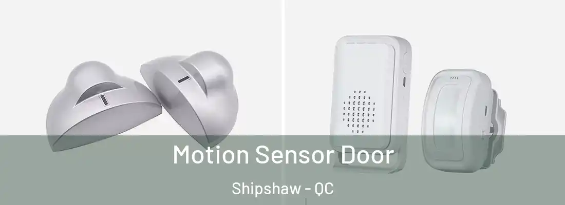  Motion Sensor Door Shipshaw - QC