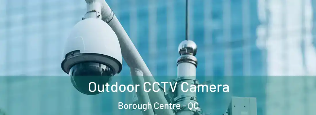  Outdoor CCTV Camera Borough Centre - QC
