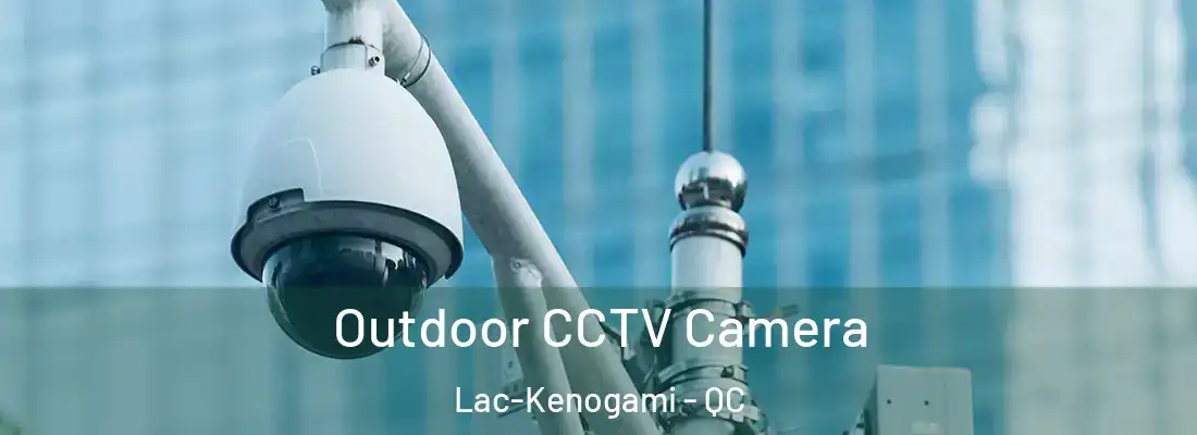  Outdoor CCTV Camera Lac-Kenogami - QC