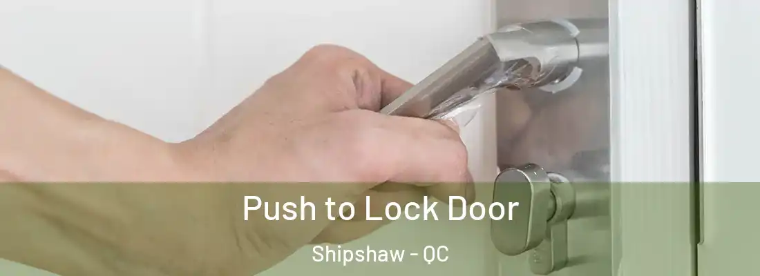 Push to Lock Door Shipshaw - QC