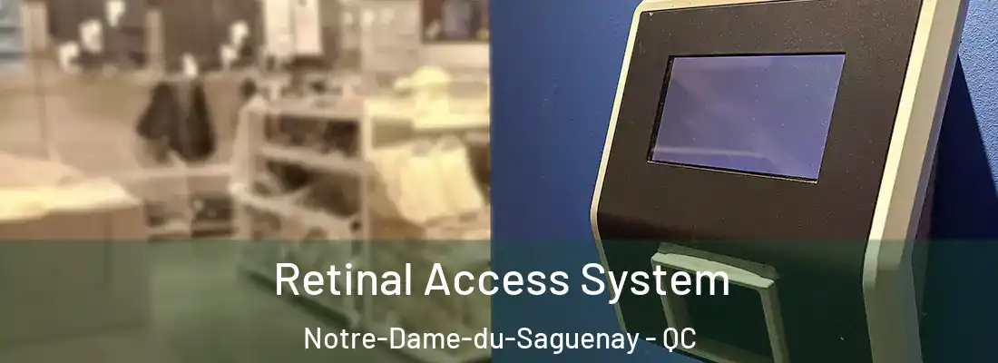 Retinal Access System Notre-Dame-du-Saguenay - QC