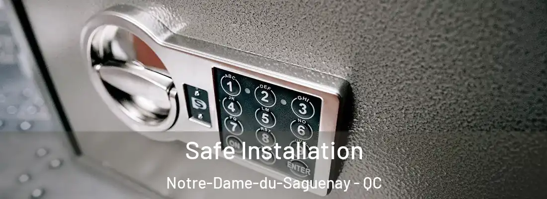 Safe Installation Notre-Dame-du-Saguenay - QC