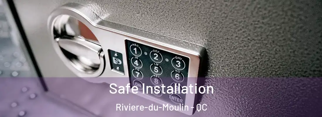 Safe Installation Riviere-du-Moulin - QC