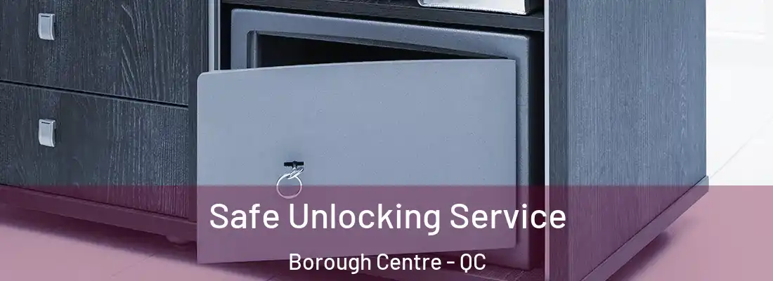  Safe Unlocking Service Borough Centre - QC