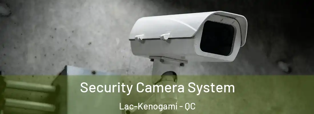  Security Camera System Lac-Kenogami - QC