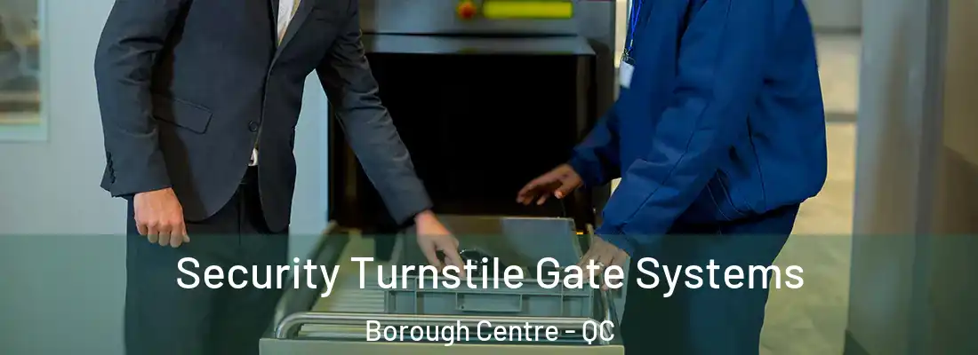 Security Turnstile Gate Systems Borough Centre - QC