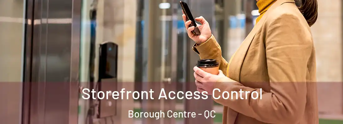  Storefront Access Control Borough Centre - QC
