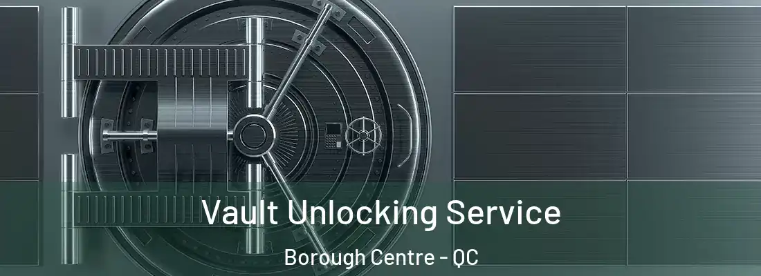 Vault Unlocking Service Borough Centre - QC