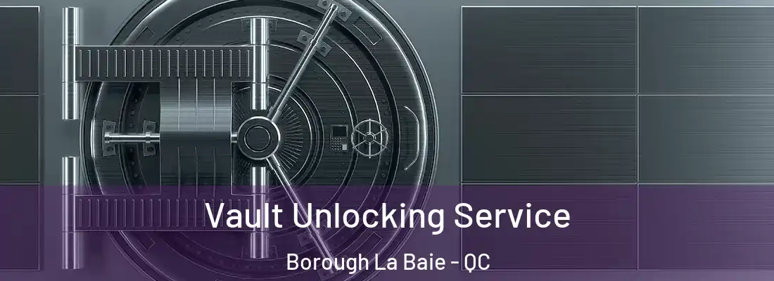  Vault Unlocking Service Borough La Baie - QC