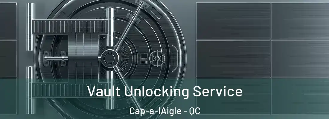 Vault Unlocking Service Cap-a-lAigle - QC