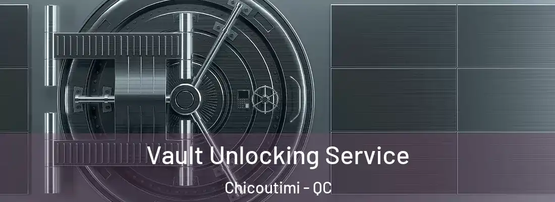  Vault Unlocking Service Chicoutimi - QC