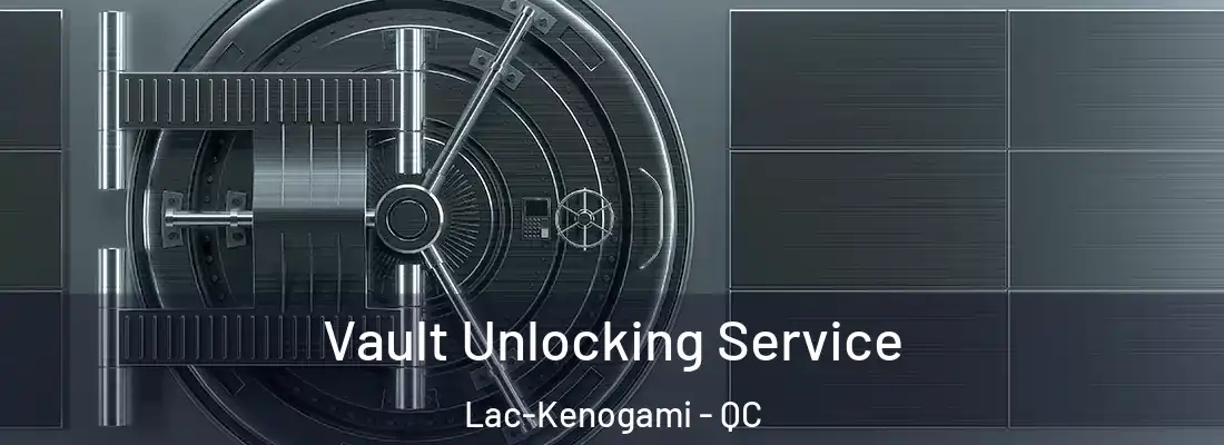  Vault Unlocking Service Lac-Kenogami - QC