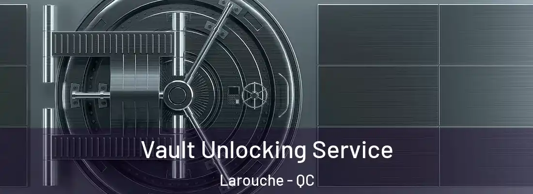 Vault Unlocking Service Larouche - QC
