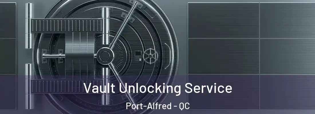 Vault Unlocking Service Port-Alfred - QC
