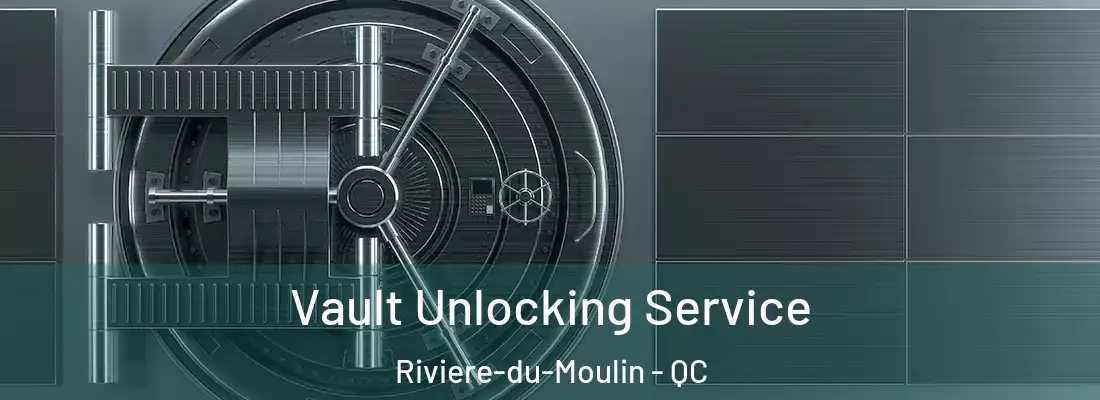  Vault Unlocking Service Riviere-du-Moulin - QC