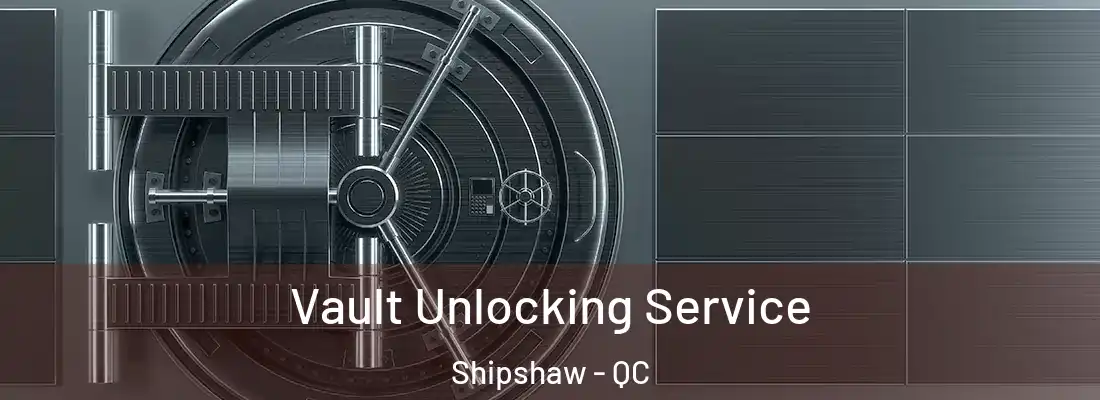  Vault Unlocking Service Shipshaw - QC